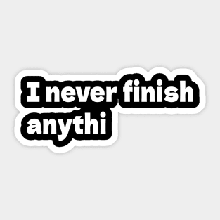 I Never Finish Anythin T-Shirt Sticker